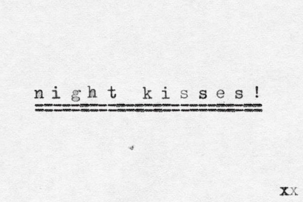 n i g h t k i s s e s ! ========================= xx 