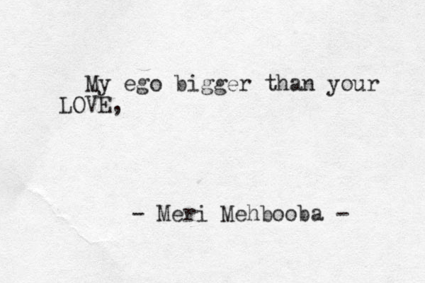 My ego bigger than your LOVE, - Meri Mehbooba - 