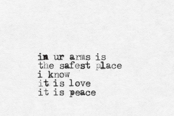 in ur arms is the safest place i know it is love it is peace