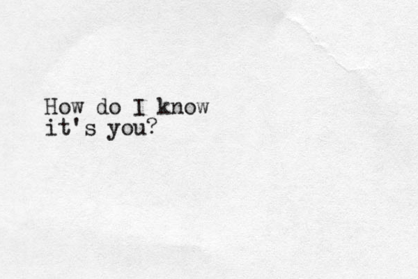 How do I know it's you?