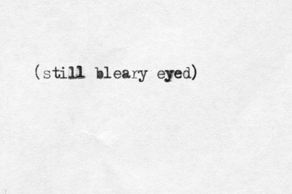 (still bleary eyed) 