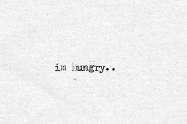 im hungry.. 
