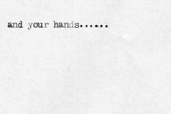 and your hands...... 