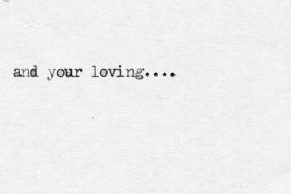 and your loving....