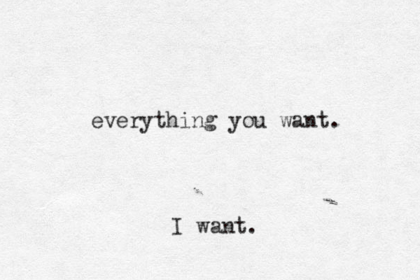 everything you want. I want. 