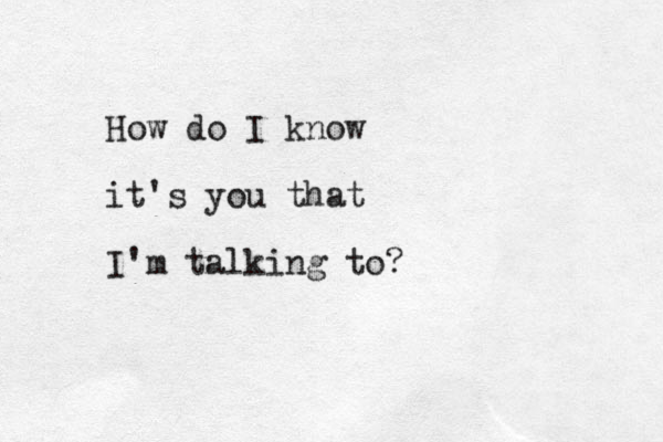 How do I know it's you that I'm talking to?