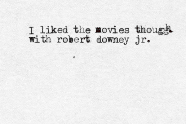 I liked the movies thougg. with robert downey jr. h 