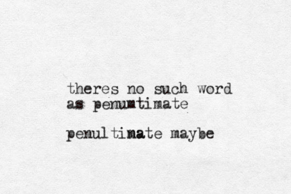 theres no such word as penumtimate penultina mate maybe
