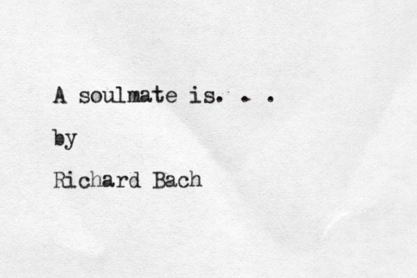 A soulmate is. . . by Richard Bach