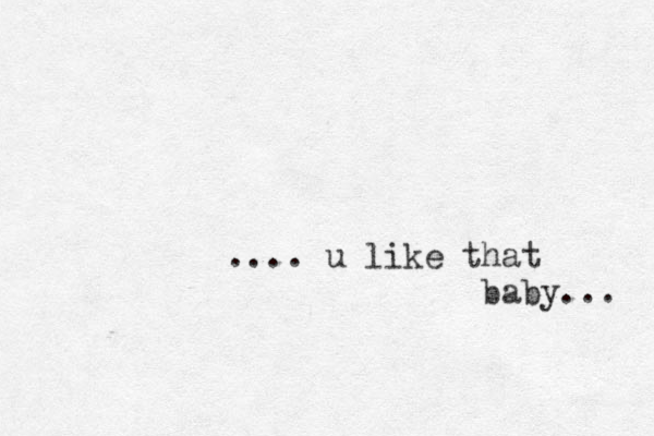 .... u like that baby... 