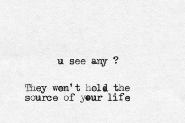 u see any ? They won't hold the source of your life