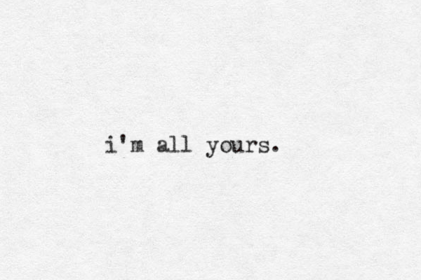 i'm all yours.