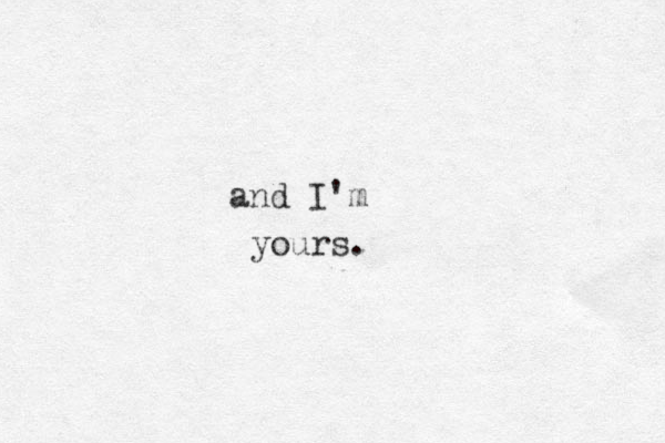 and I'm yours.