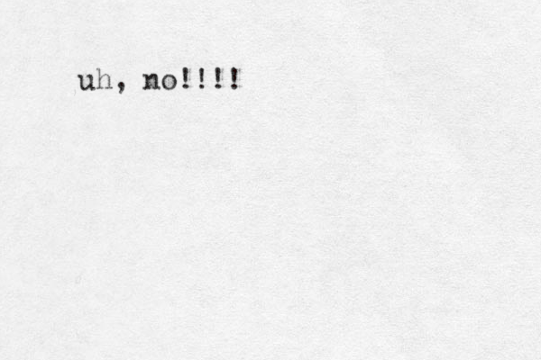 uh, no!!!!