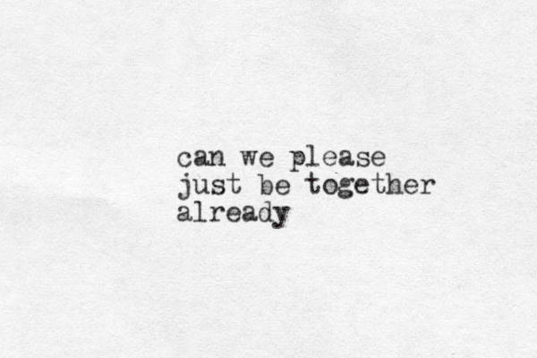 can we please just be together already