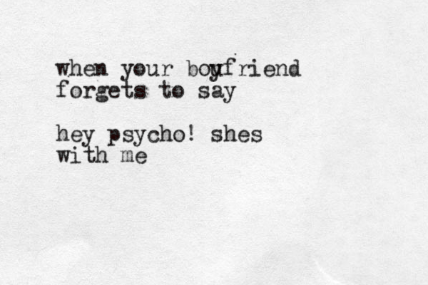 when your bou yfriend forgets to say hey psycho! shes with me