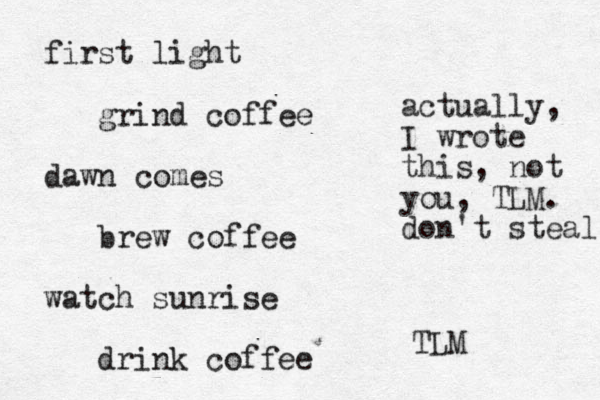 first light grind coffee dawn brew coffee watch sunrise drink coffee comes TLM actually, I wrote this, not you, TLM. don't steal. 