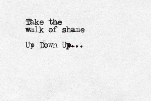 Take the walk of shame Up Down Up...