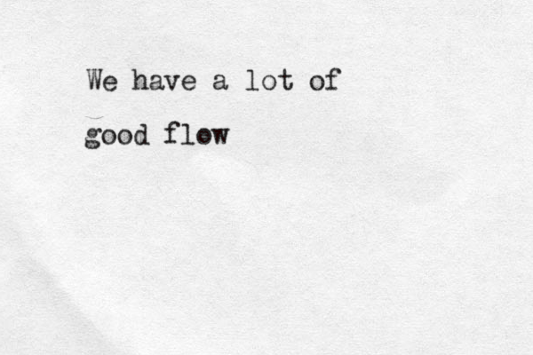 We have a lot of good flow