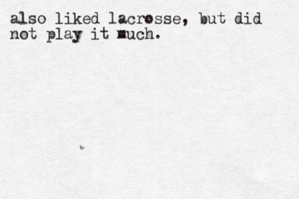 also liked lacrosse, but did not play it much.