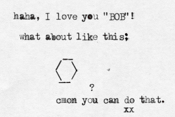 haha, I love you "BOB"! what about like this; : -- / \ \ / __ ? cmon you can do that. xx 