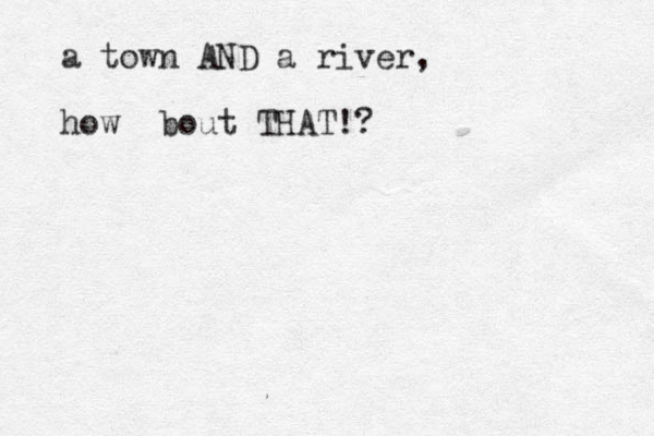 a town AND a river, how bout THAT!? 