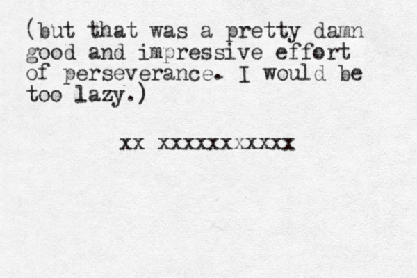 (but that was a pretty damn good and impressive effort of perseverance. I would be too lazy.) xx xxxxxxxxxxx