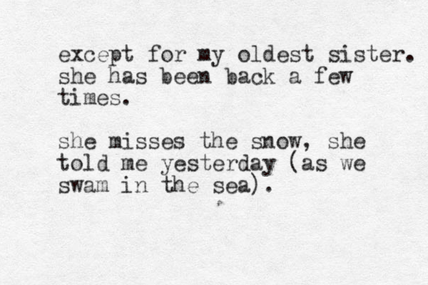 except for my oldest sister. she has been back a few times. she misses the snow, she told me yesterday (as we swam in the sea).
