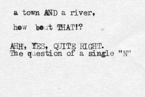 a town AND a river, how bout THAT!? AHH, YES, QUITE RIGHT. The wuestion of a single "N" q
