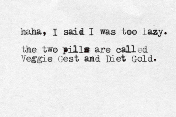 haha, I said I was too lazy. the two pills are called Veggie Gest and Diet Gold. 
