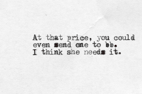 At that price, you could even send one to bb. I think she needs it. 