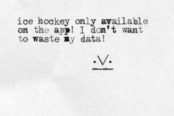 ice hockey only available on the app! I don't want to waste my data! .\/. ---- 