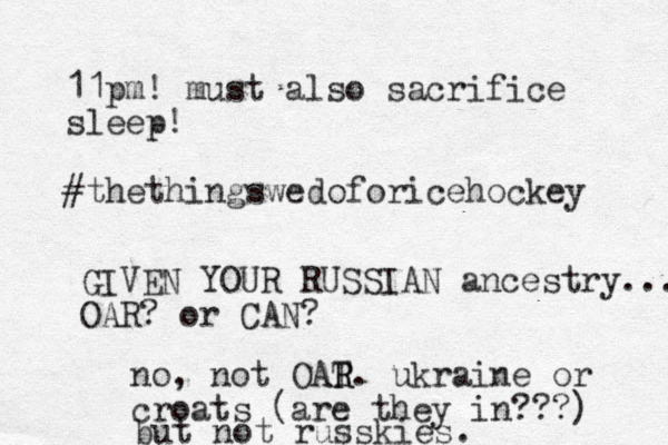 11pm! must also sacrifice sleep! #thethingswedoforicehockey GIVEN YOUR RUSSIAN ancestry... OAR? or CAN? no, not OAT R R . ukraine or croats (are they in???) but not russkies. 