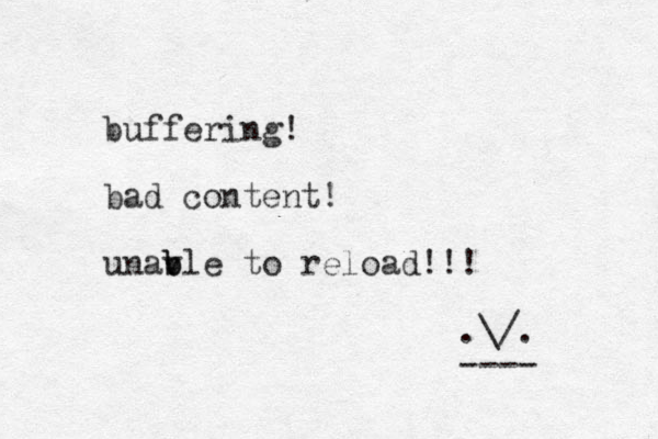 buffering! bad content! unav b ble to reload!!! .\/. ---- 