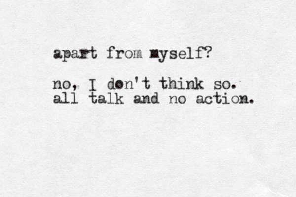 apart from myself? no, I don't think so. all talk and no action. 
