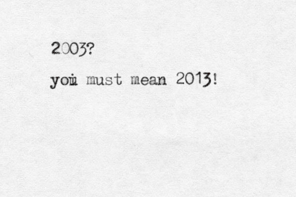 2003? yoi must u mean 2013! 