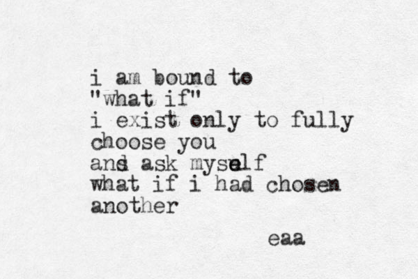 i am bound to "what if" i exist only to fully choose you ans d ask mysu e elf what if i had chosen another eaa