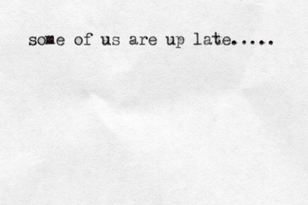 some of us are up late..... 