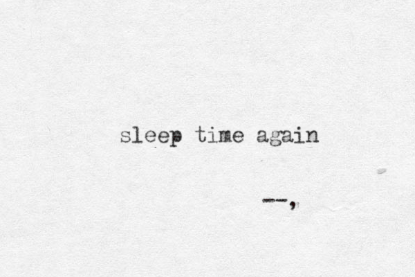 sleep time again --,