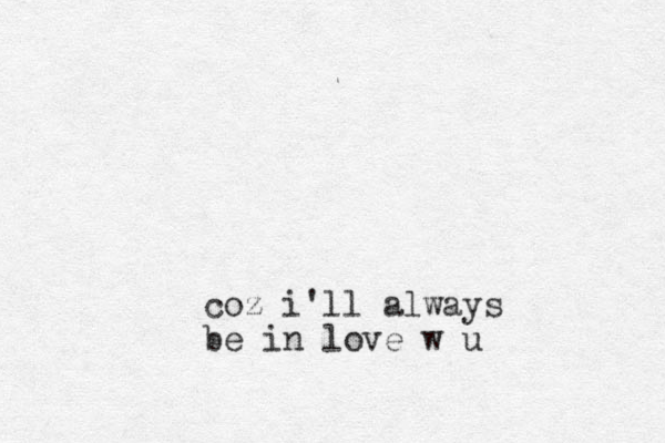 coz i'll always be in love w u