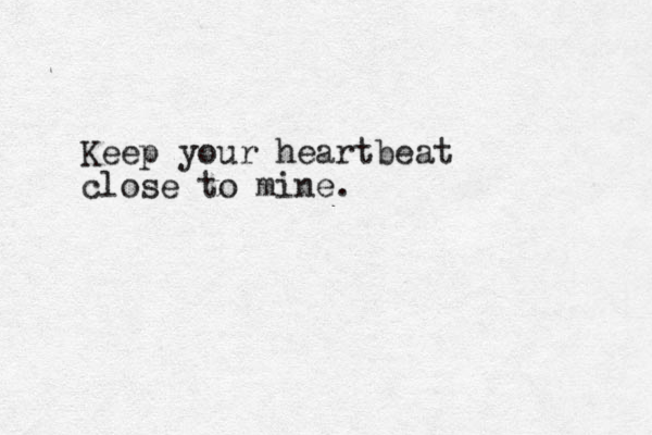 Keep your heartbeat close to mine.