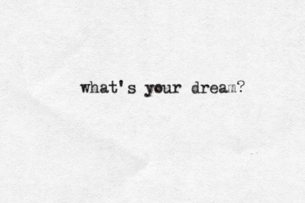 what's your dream?