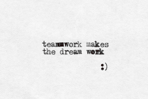 teammwork makes the dream work :)