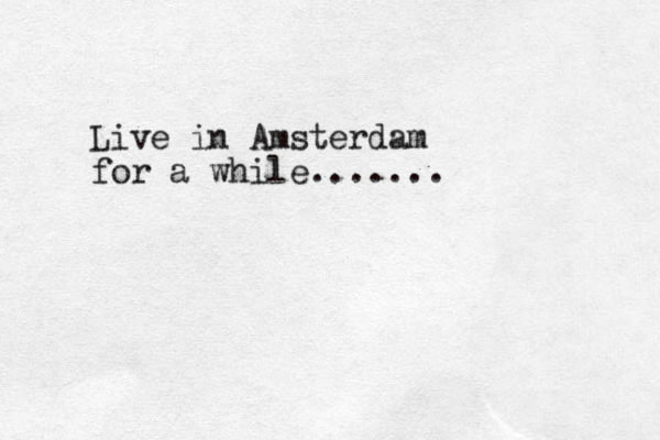 Live in Amsterdam for a while.......