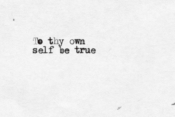 To thy own self be true