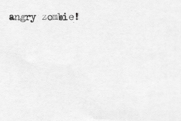 angry zombie!