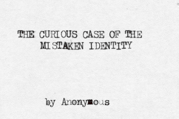 THE CURIOUS CASE OF THE MISTAKEN IDENTITY by Anonymous