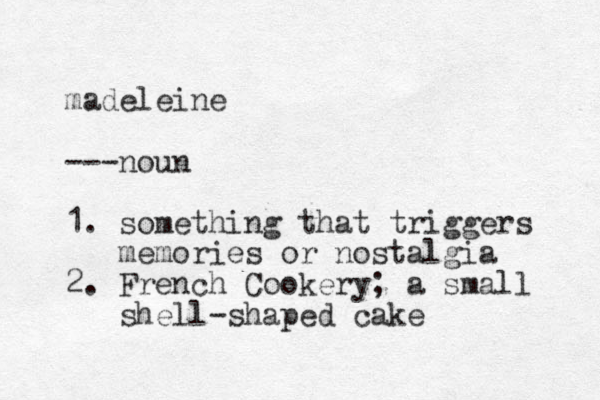 madeleine ---noun 1. something that triggers memories or nostalgia 2. French Cookery; a small shell-shaped cake