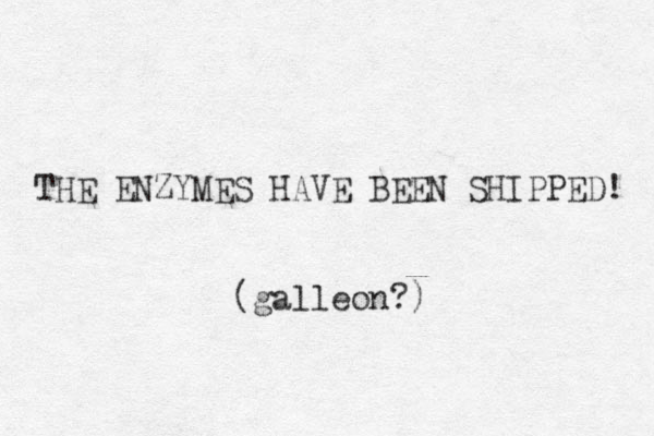 THE ENZYMES HAVE BEEN SHIPPED! (galleon?)