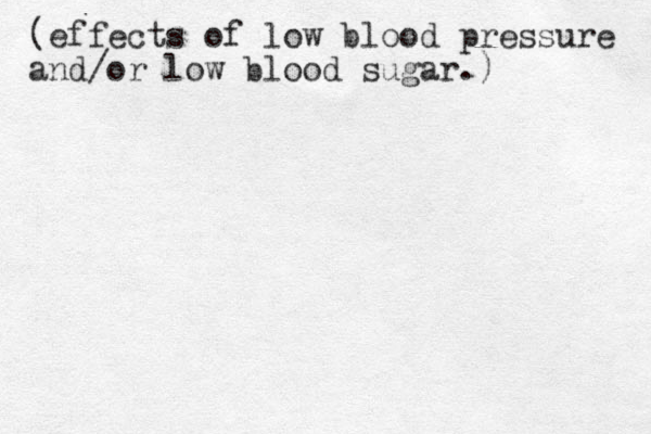 (effects of low blood pressure and/or low blood sugar.) 